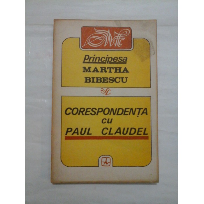 CORESPONDENTA  CU  PAUL  CLAUDEL  -  Principesa  MARTHA  BIBESCU
